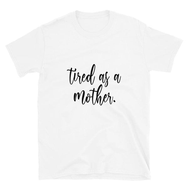 Tired As A Mother T-Shirt - Original Family Shop