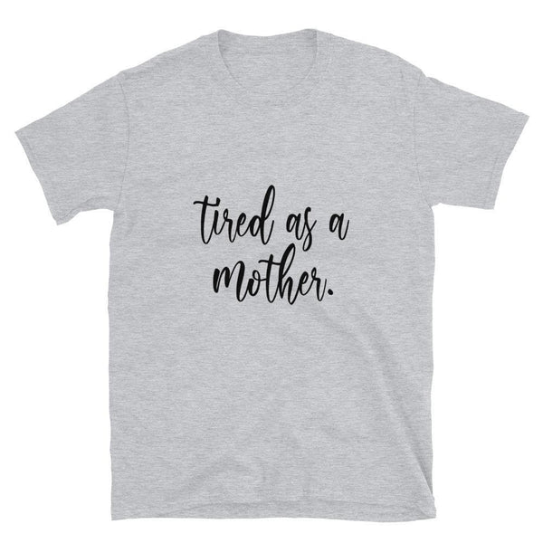 Tired As A Mother T-Shirt - Original Family Shop